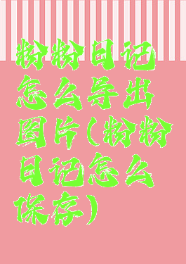 粉粉日记怎么导出图片(粉粉日记怎么保存)