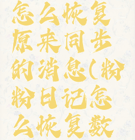 粉粉日记怎么恢复原来同步的消息(粉粉日记怎么恢复数据)