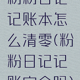 粉粉日记记账本怎么清零(粉粉日记记账安全吗)