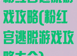 粉红宫逃脱游戏攻略(粉红宫逃脱游戏攻略大全)