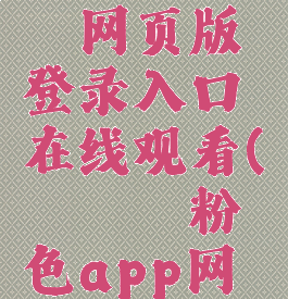 粉色哔咔哔咔网页版登录入口在线观看(哔咔哔咔粉色app网页)