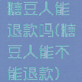 糖豆人能退款吗(糖豆人能不能退款)