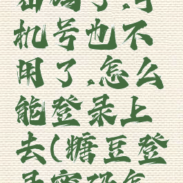 糖豆忘记密码了,手机号也不用了,怎么能登录上去(糖豆登录密码怎么找回)