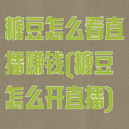 糖豆怎么看直播赚钱(糖豆怎么开直播)