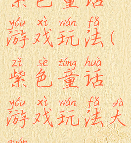 紫色童话游戏玩法(紫色童话游戏玩法大全)