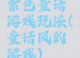 紫色童话游戏玩法(童话风的游戏)