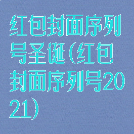 红包封面序列号圣诞(红包封面序列号2021)