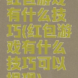 红包游戏有什么技巧(红包游戏有什么技巧可以提现)