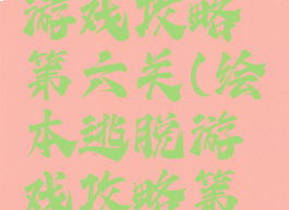 绘本逃脱游戏攻略第六关(绘本逃脱游戏攻略第七关)