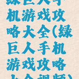 绿巨人手机游戏攻略大全(绿巨人手机游戏攻略大全视频)