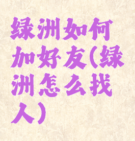 绿洲如何加好友(绿洲怎么找人)