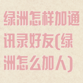 绿洲怎样加通讯录好友(绿洲怎么加人)