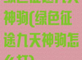 绿色征途九天神驹(绿色征途九天神驹怎么打)