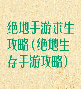 绝地手游求生攻略(绝地生存手游攻略)