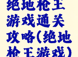 绝地枪王游戏通关攻略(绝地枪王游戏)