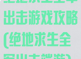 绝地求生全军出击游戏攻略(绝地求生全军出击端游)