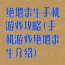 绝地求生手机游戏攻略(手机游戏绝地求生介绍)