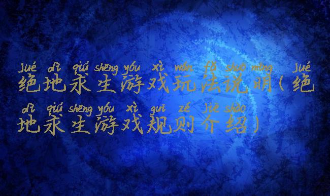 绝地求生游戏玩法说明(绝地求生游戏规则介绍)