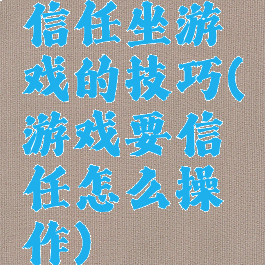 信任坐游戏的技巧(游戏要信任怎么操作)