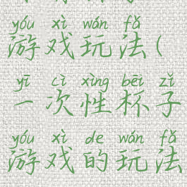 体育杯子游戏玩法(一次性杯子游戏的玩法)