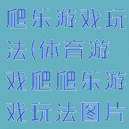 体育游戏爬爬乐游戏玩法(体育游戏爬爬乐游戏玩法图片)