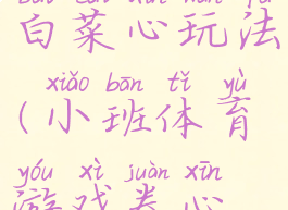 体育游戏卷白菜心玩法(小班体育游戏卷心菜)