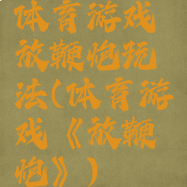 体育游戏放鞭炮玩法(体育游戏《放鞭炮》)