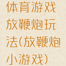 体育游戏放鞭炮玩法(放鞭炮小游戏)