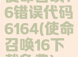 使命召唤16错误代码6164(使命召唤16下载免费)