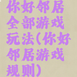 你好邻居全部游戏玩法(你好邻居游戏规则)