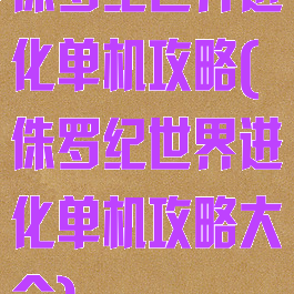 侏罗纪世界进化单机攻略(侏罗纪世界进化单机攻略大全)