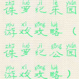 侏罗纪乐园游戏攻略(侏罗纪公园游戏攻略)