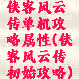 侠客风云传单机攻略属性(侠客风云传初始攻略)