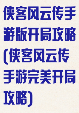 侠客风云传手游版开局攻略(侠客风云传手游完美开局攻略)