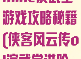 侠客风云传online演武堂游戏攻略秘籍(侠客风云传ol演武堂进阶演武场攻略)