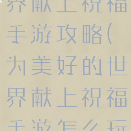 为美好的世界献上祝福手游攻略(为美好的世界献上祝福手游怎么玩)