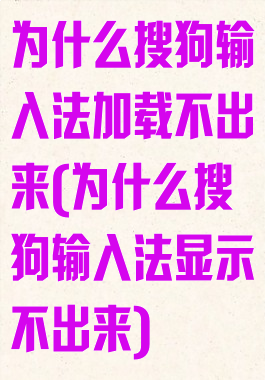 为什么搜狗输入法加载不出来(为什么搜狗输入法显示不出来)