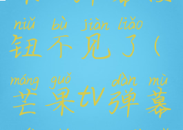 为什么芒果tv弹幕按钮不见了(芒果tv弹幕为什么没有了)