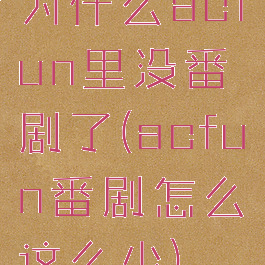 为什么acfun里没番剧了(acfun番剧怎么这么少)