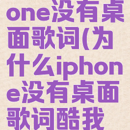 为什么iphone没有桌面歌词(为什么iphone没有桌面歌词酷我音乐)