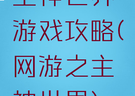 主神世界游戏攻略(网游之主神世界)