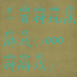 一百种玩法游戏(1000种游戏)