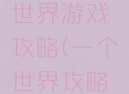 一个人的世界游戏攻略(一个世界攻略多个人)