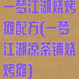 一梦江湖烧烤摊配方(一梦江湖凉茶铺烧烤摊)