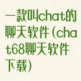 一款叫chat的聊天软件(chat68聊天软件下载)