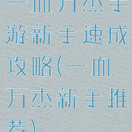 一血万杰手游新手速成攻略(一血万杰新手推荐)