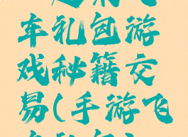 一起来飞车礼包游戏秘籍交易(手游飞车礼包)