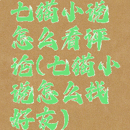 七猫小说怎么看评论(七猫小说怎么找好友)