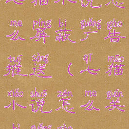 七猫小说怎么屏蔽广告推送(七猫小说怎么关闭广告?)