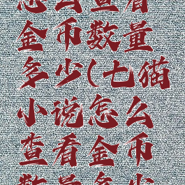 七猫小说怎么查看金币数量多少(七猫小说怎么查看金币数量多少钱)